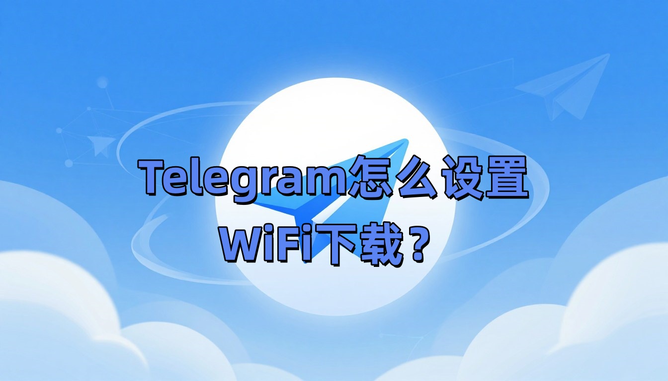 Telegram怎么设置WiFi下载？