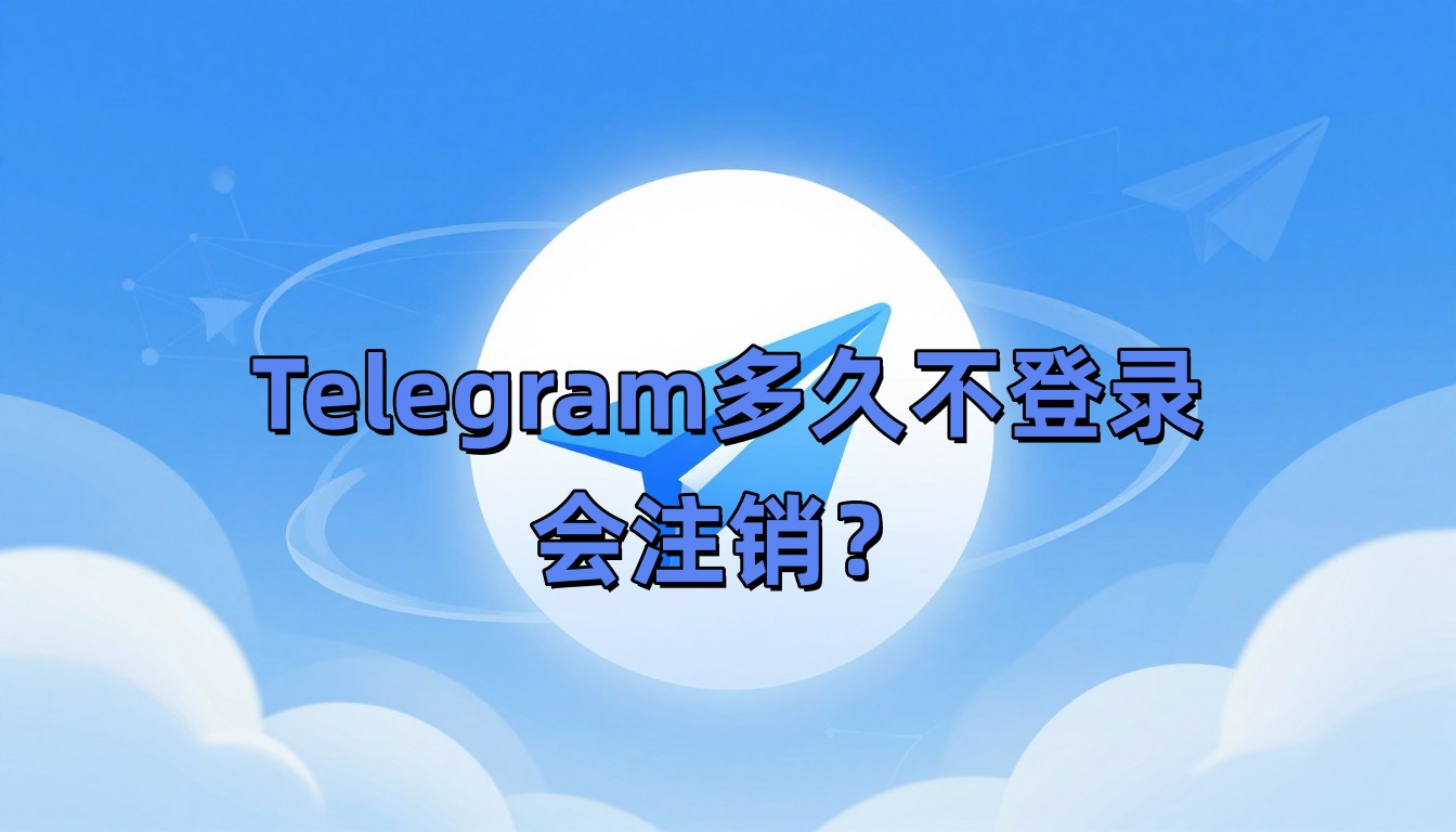 Telegram多久不登录会注销？