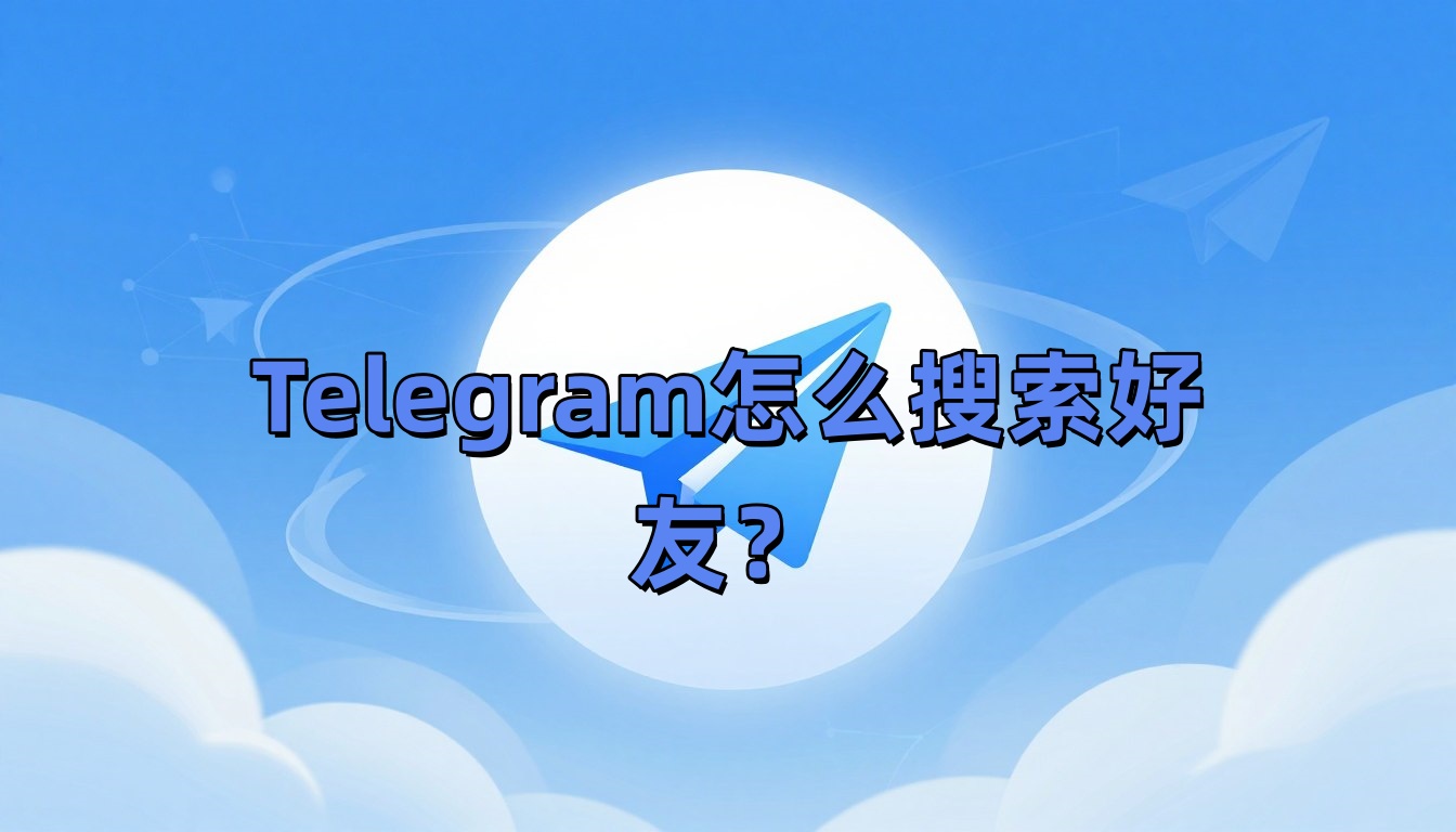 Telegram怎么搜索好友？
